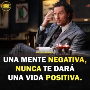 una mente negativa, nunca te dara una vida positiva